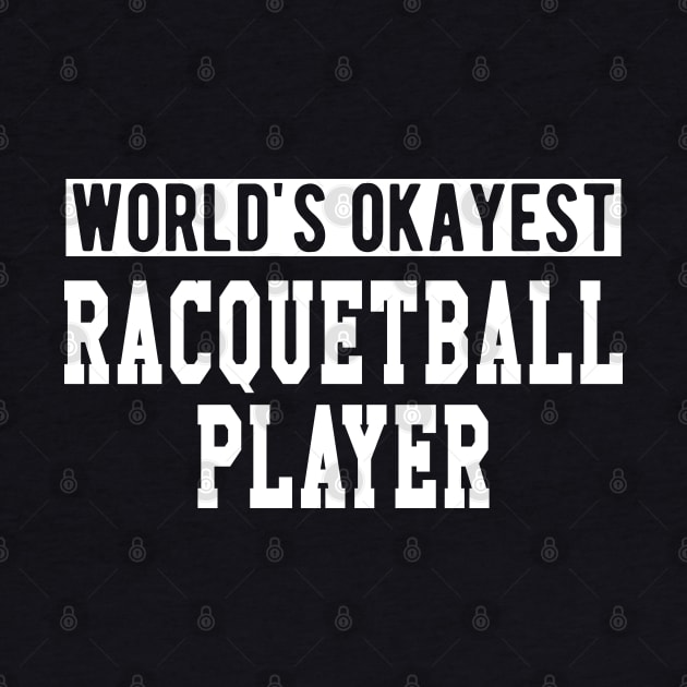 Racquetball Player - World's Okayest Racquetball Player by KC Happy Shop